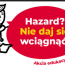 „Hazard? Nie daj się wciągnąć!”