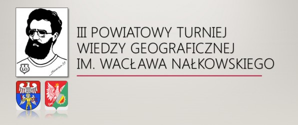 III Powiatowy Turniej Wiedzy Geograficznej im. Wacława Nałkowskiego